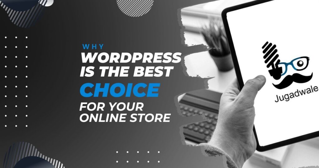 Jugadwale-Why WordPress is the Best Choice for Your Online Store