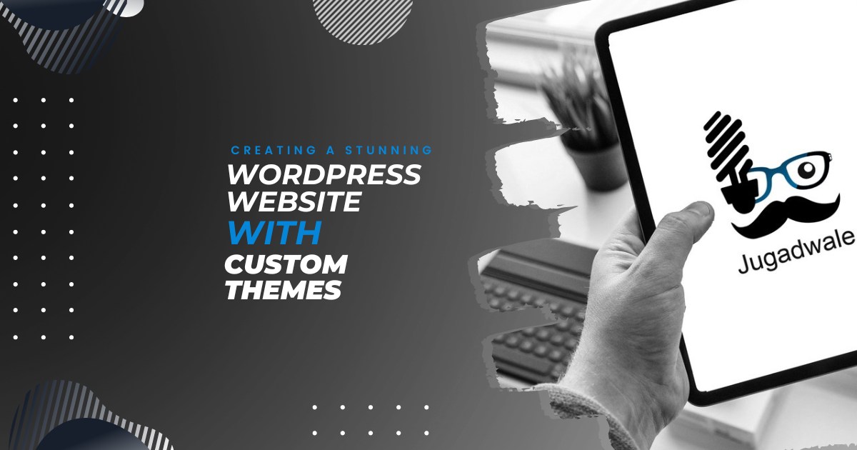 Creating a Stunning WordPress Website with Custom Themes