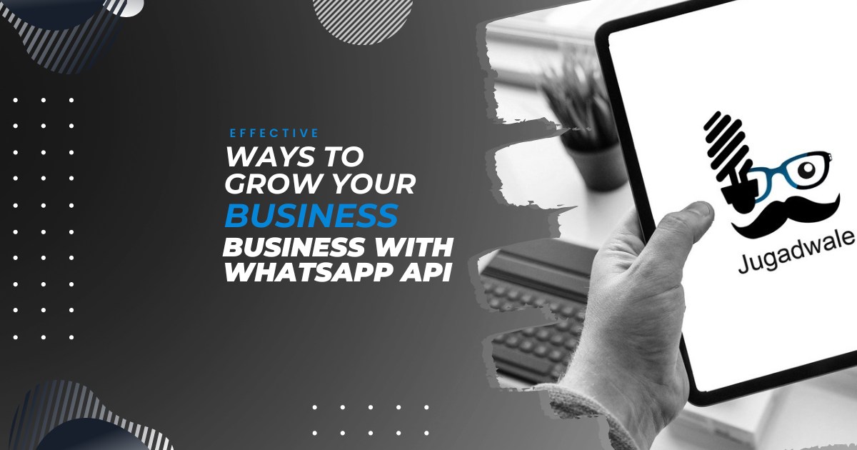 Effective Ways to Grow Your Business with WhatsApp API