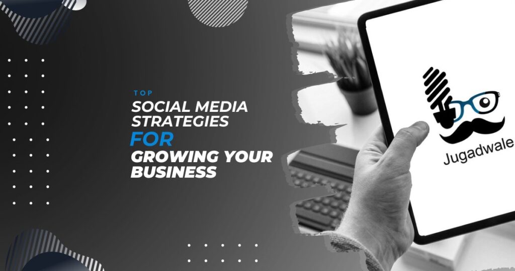 Jugadwale - Top Social Media Strategies for Growing Your Business