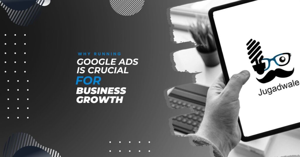 Jugadwale- Why Running Google Ads is Crucial for Business Growth