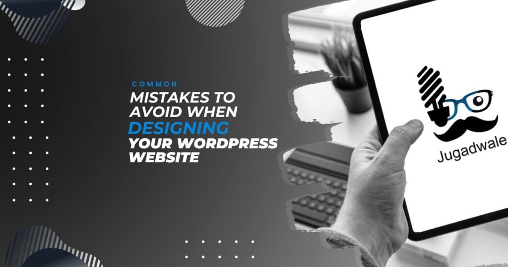 Jugadwale- Common Mistakes to Avoid When Designing Your WordPress Website