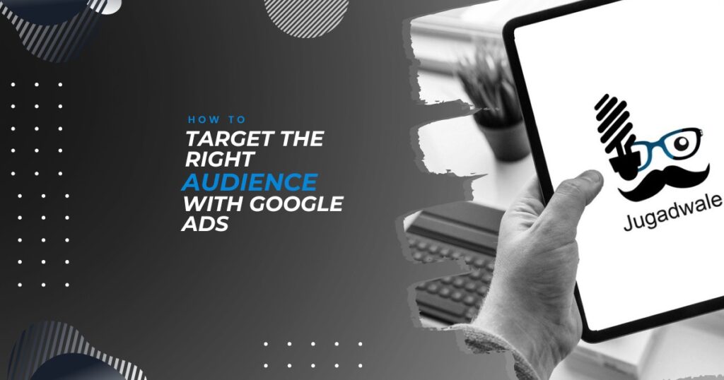 Jugadwale - How to Target the Right Audience with Google Ads