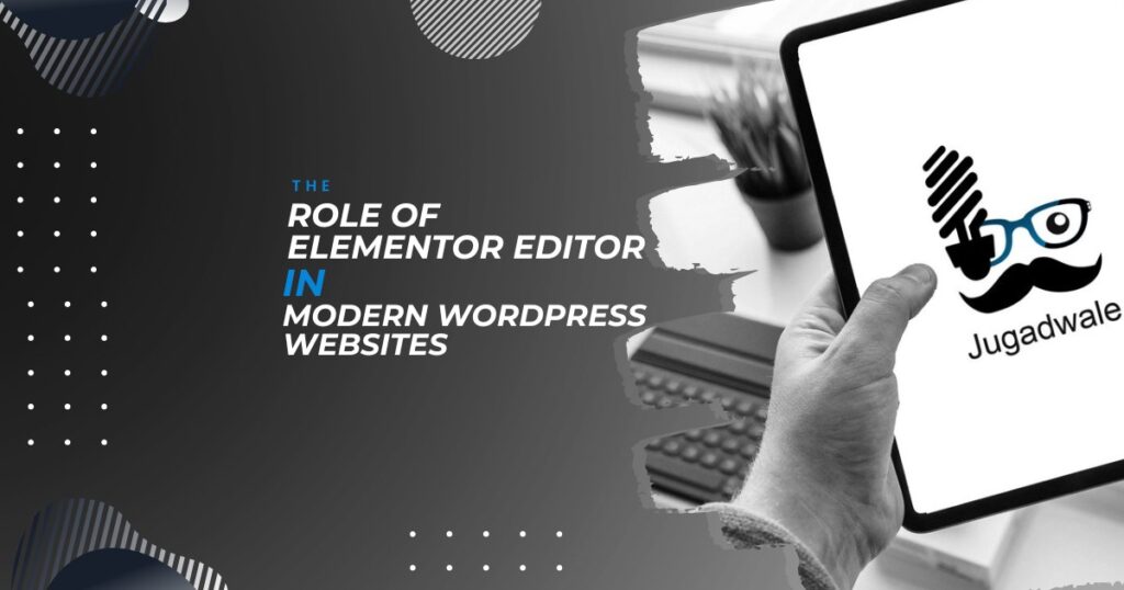 Jugadwale- The Role of Elementor Editor in Modern WordPress Websites