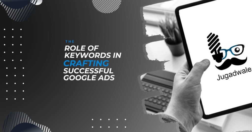 Jugadwale- The Role of Keywords in Crafting Successful Google Ads