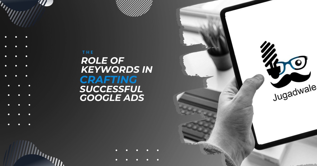 The Role of Keywords in Crafting Successful Google Ads