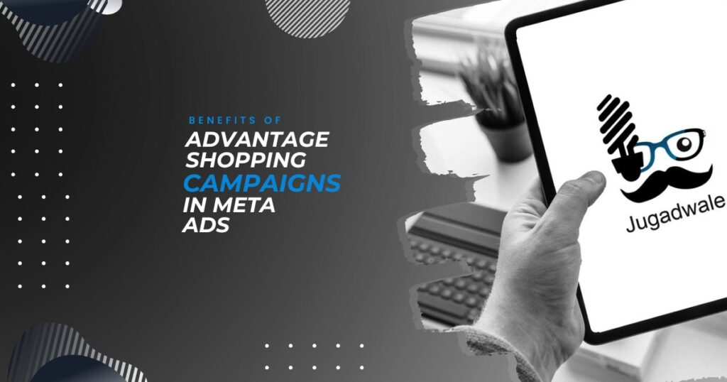 Jugadwale- Benefits of Advantage Shopping Campaigns in Meta Ads