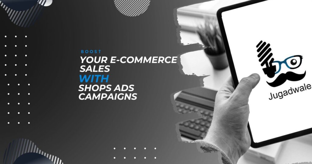 Jugadwale- Boost Your E-commerce Sales with Shops Ads Campaigns
