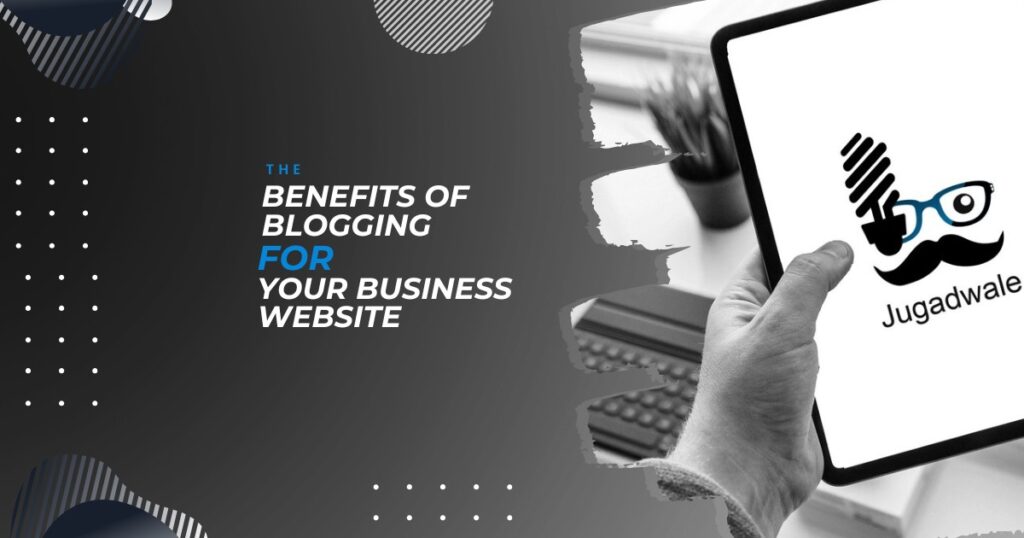 Jugadwale- The Benefits of Blogging for Your Business Website