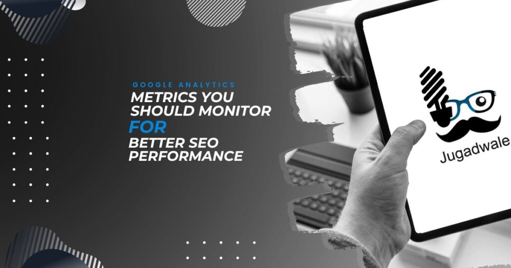 Jugadwale-Google Analytics Metrics You Should Monitor for Better SEO Performance