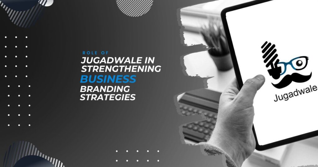 Jugadwale-Role of Jugadwale in Strengthening Business Branding Strategies